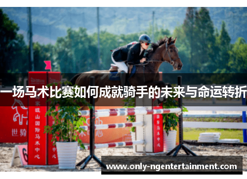 一场马术比赛如何成就骑手的未来与命运转折