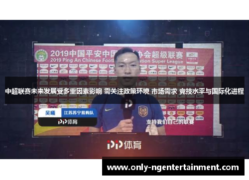 中超联赛未来发展受多重因素影响 需关注政策环境 市场需求 竞技水平与国际化进程