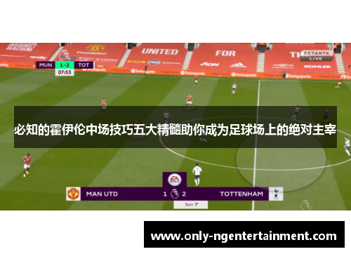 必知的霍伊伦中场技巧五大精髓助你成为足球场上的绝对主宰