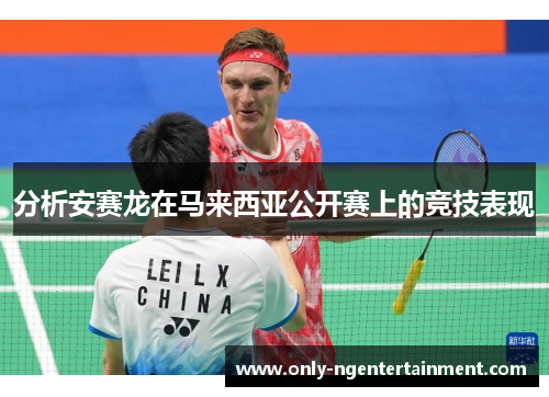 分析安赛龙在马来西亚公开赛上的竞技表现