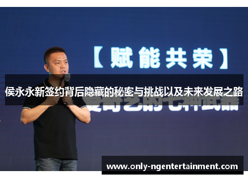 侯永永新签约背后隐藏的秘密与挑战以及未来发展之路
