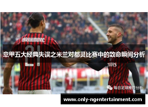 意甲五大经典失误之米兰对都灵比赛中的致命瞬间分析