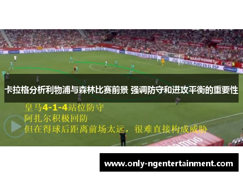 卡拉格分析利物浦与森林比赛前景 强调防守和进攻平衡的重要性