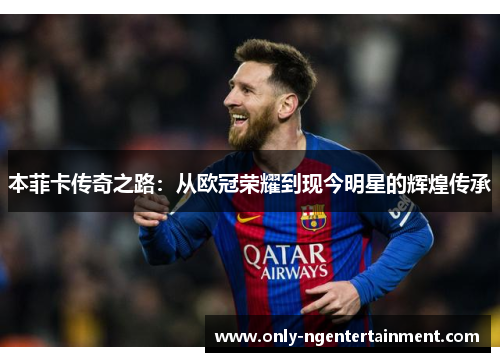本菲卡传奇之路：从欧冠荣耀到现今明星的辉煌传承
