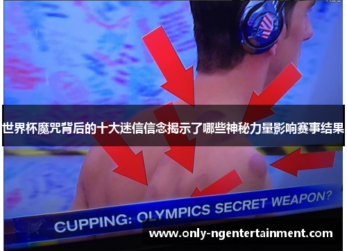 世界杯魔咒背后的十大迷信信念揭示了哪些神秘力量影响赛事结果 世界杯魔咒背后的十大迷信信念揭示了哪些神秘力量影响赛事结果