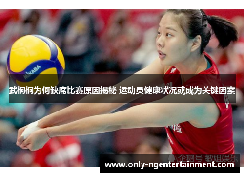 武桐桐为何缺席比赛原因揭秘 运动员健康状况或成为关键因素