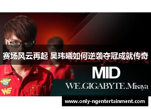 赛场风云再起 吴玮曦如何逆袭夺冠成就传奇