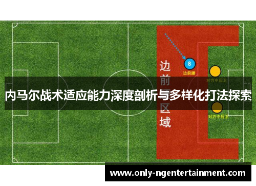 内马尔战术适应能力深度剖析与多样化打法探索