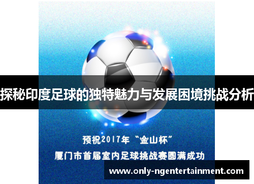 探秘印度足球的独特魅力与发展困境挑战分析