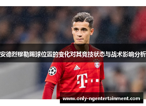 安德烈穆勒踢球位置的变化对其竞技状态与战术影响分析