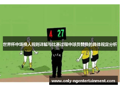 世界杯中场换人规则详解与比赛过程中球员替换的具体规定分析