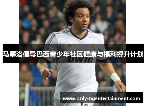 马塞洛倡导巴西青少年社区健康与福利提升计划