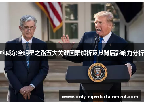 鲍威尔全明星之路五大关键因素解析及其背后影响力分析