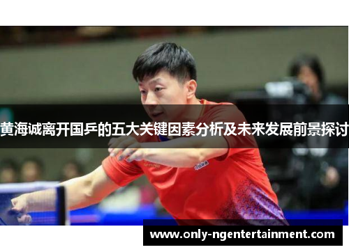 黄海诚离开国乒的五大关键因素分析及未来发展前景探讨