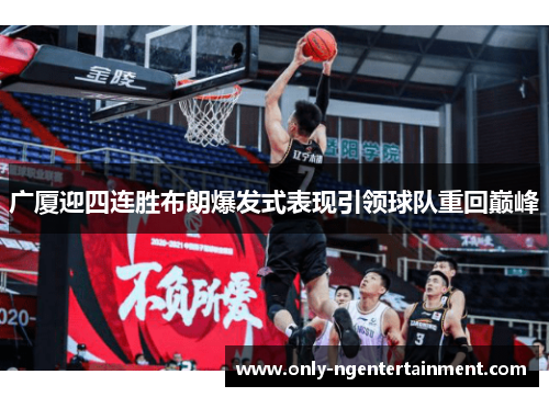 广厦迎四连胜布朗爆发式表现引领球队重回巅峰