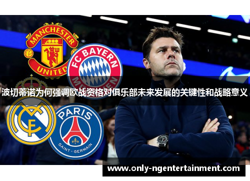 波切蒂诺为何强调欧战资格对俱乐部未来发展的关键性和战略意义