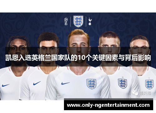 凯恩入选英格兰国家队的10个关键因素与背后影响