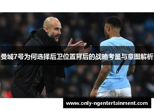 曼城7号为何选择后卫位置背后的战略考量与意图解析