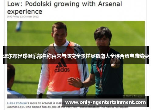 波尔蒂足球俱乐部名称由来与演变全景详尽指南大全综合版宝典精要 波尔蒂足球俱乐部名称由来与演变全景详尽指南大全综合版宝典精要