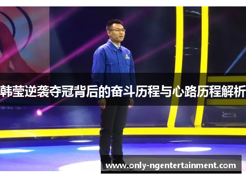 韩莹逆袭夺冠背后的奋斗历程与心路历程解析