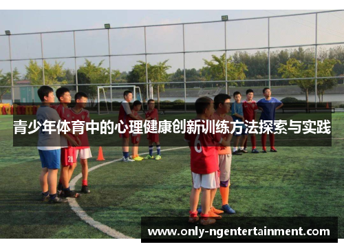 青少年体育中的心理健康创新训练方法探索与实践